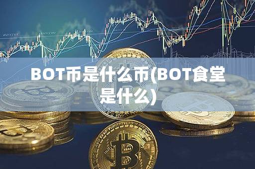 BOT币是什么币(BOT食堂是什么)