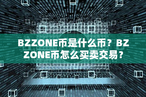 BZZONE币是什么币？BZZONE币怎么买卖交易？