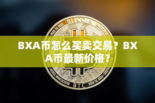 BXA币怎么买卖交易？BXA币最新价格？