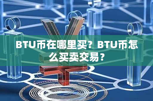 BTU币在哪里买？BTU币怎么买卖交易？