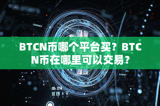 BTCN币哪个平台买？BTCN币在哪里可以交易？第1张-币动态