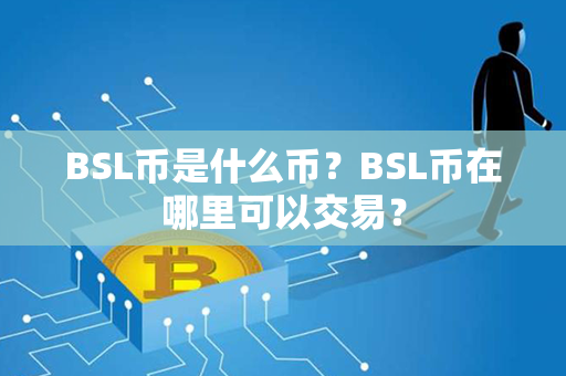 BSL币是什么币？BSL币在哪里可以交易？