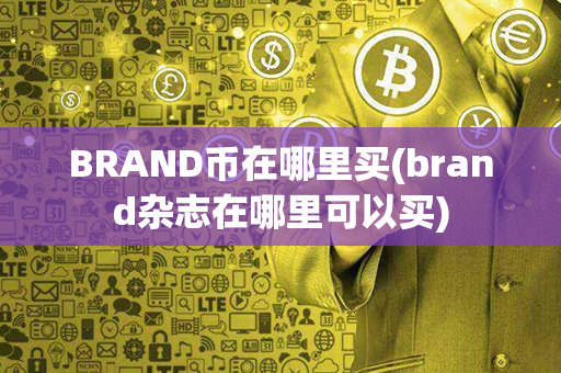 BRAND币在哪里买(brand杂志在哪里可以买)