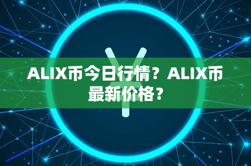 ALIX币今日行情？ALIX币最新价格？第1张-币动态