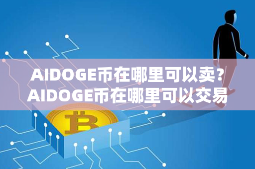 AIDOGE币在哪里可以卖？AIDOGE币在哪里可以交易？