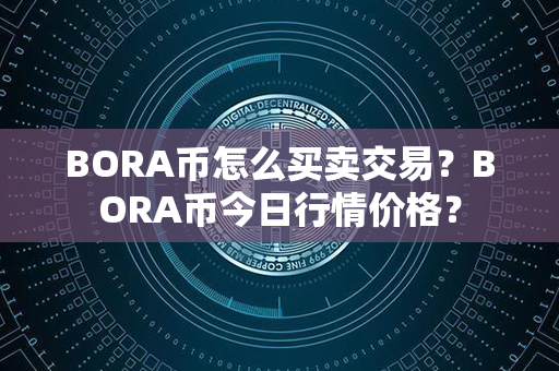 BORA币怎么买卖交易？BORA币今日行情价格？