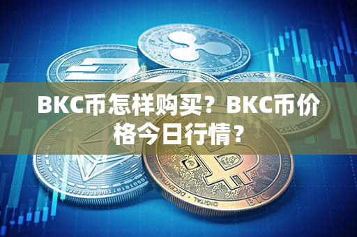 BKC币怎样购买？BKC币价格今日行情？第1张-币动态