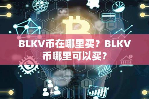 BLKV币在哪里买？BLKV币哪里可以买？第1张-币动态