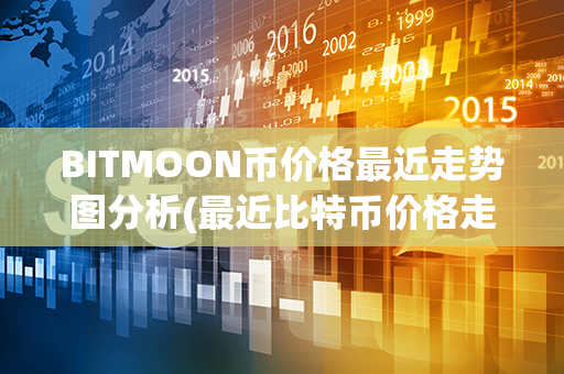 BITMOON币价格最近走势图分析(最近比特币价格走势图)第1张-币动态