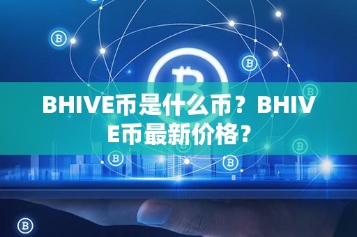 BHIVE币是什么币？BHIVE币最新价格？第1张-币动态