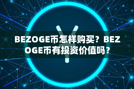 BEZOGE币怎样购买？BEZOGE币有投资价值吗？