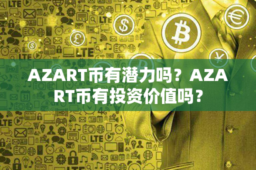 AZART币有潜力吗？AZART币有投资价值吗？