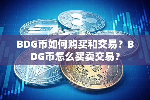 BDG币如何购买和交易？BDG币怎么买卖交易？