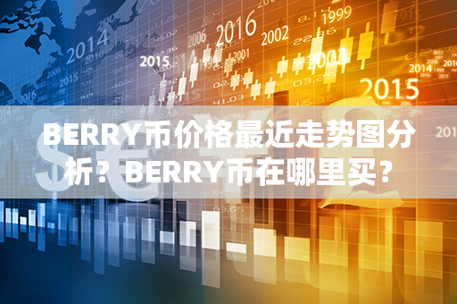 BERRY币价格最近走势图分析？BERRY币在哪里买？