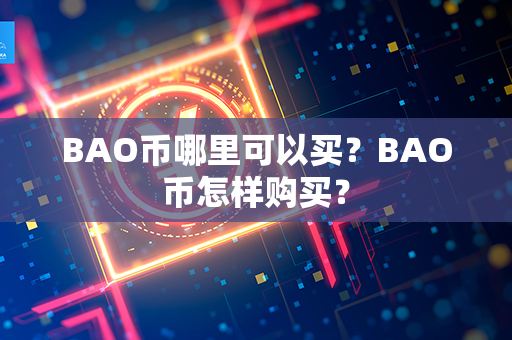 BAO币哪里可以买？BAO币怎样购买？第1张-币动态