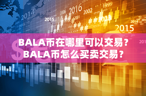 BALA币在哪里可以交易？BALA币怎么买卖交易？