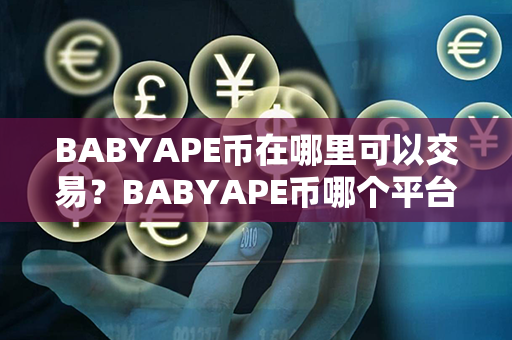 BABYAPE币在哪里可以交易？BABYAPE币哪个平台买？第1张-币动态