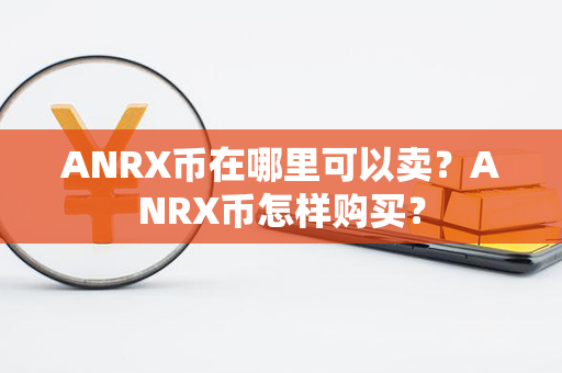 ANRX币在哪里可以卖？ANRX币怎样购买？