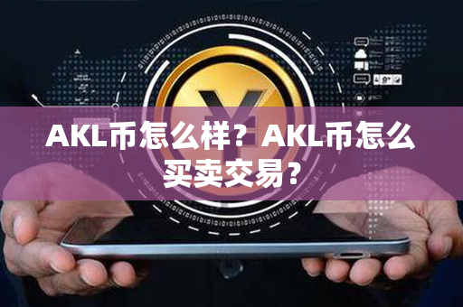 AKL币怎么样？AKL币怎么买卖交易？第1张-币动态