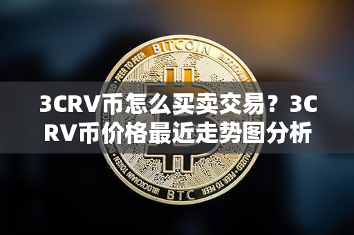 3CRV币怎么买卖交易？3CRV币价格最近走势图分析？