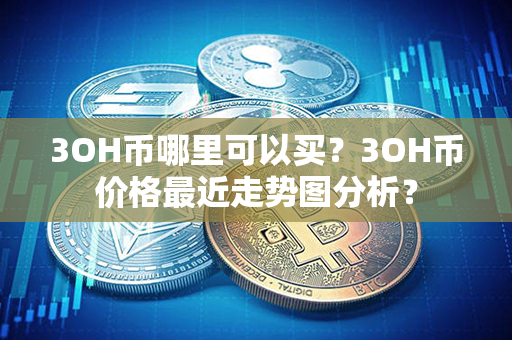 3OH币哪里可以买？3OH币价格最近走势图分析？