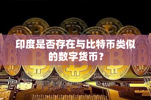 印度是否存在与比特币类似的数字货币？