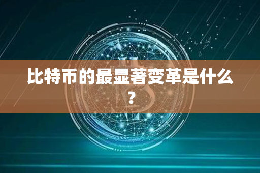 比特币的最显著变革是什么？第1张-币动态