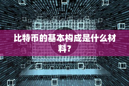 比特币的基本构成是什么材料？