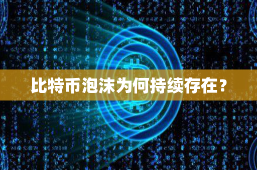 比特币泡沫为何持续存在？第1张-币动态