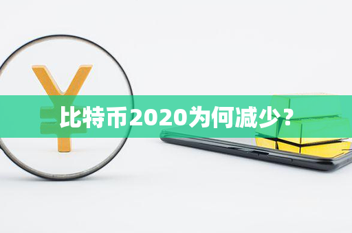 比特币2020为何减少？