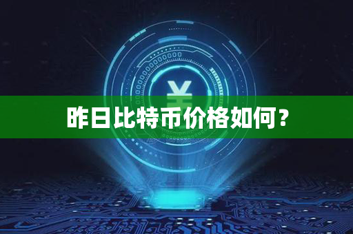 昨日比特币价格如何？第1张-币动态