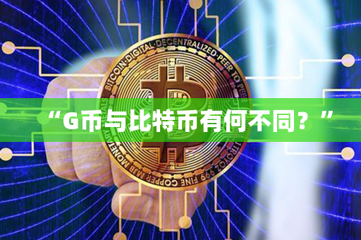 “G币与比特币有何不同？”第1张-币动态