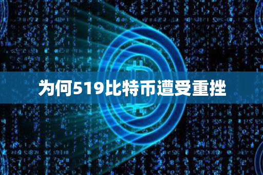 为何519比特币遭受重挫