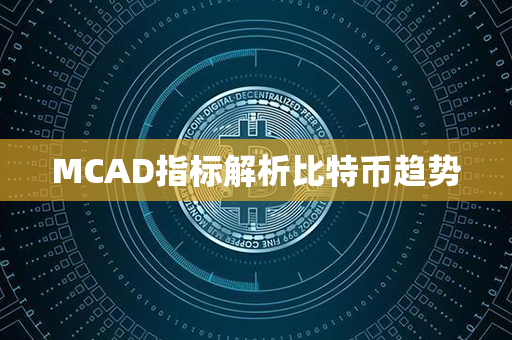 MCAD指标解析比特币趋势