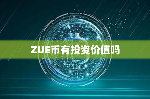 ZUE币有投资价值吗第1张-币动态